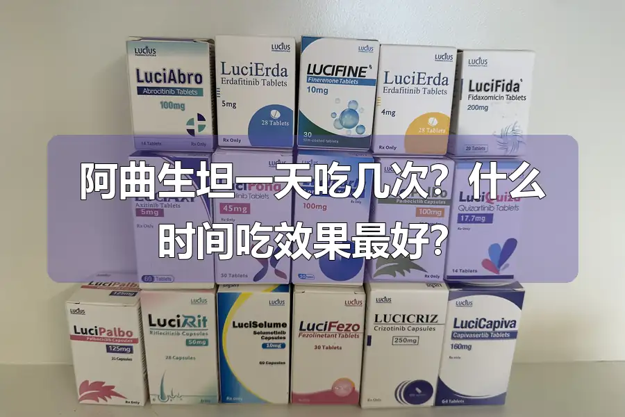 阿曲生坦一天吃几次?什么时间吃效果最好?